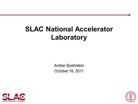 1 SLAC National Accelerator Laboratory Amber Boehnlein October 18, 2011.