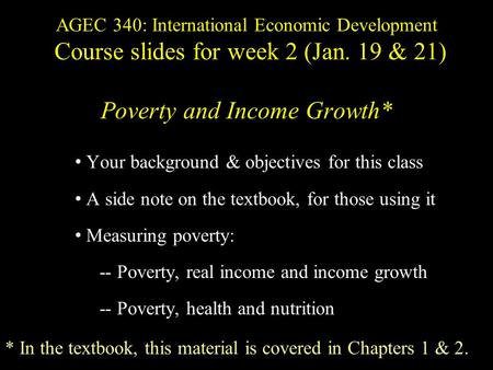 AGEC 340: International Economic Development Course slides for week 2 (Jan. 19 & 21) Poverty and Income Growth* Your background & objectives for this class.