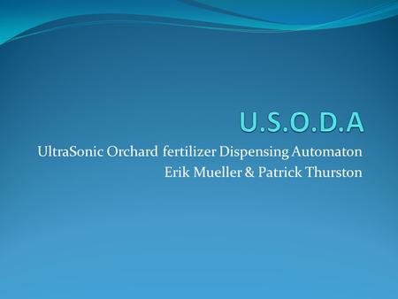 UltraSonic Orchard fertilizer Dispensing Automaton Erik Mueller & Patrick Thurston.