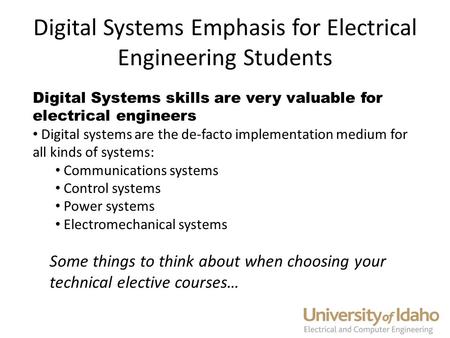 Digital Systems Emphasis for Electrical Engineering Students Digital Systems skills are very valuable for electrical engineers Digital systems are the.