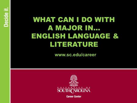WHAT CAN I DO WITH A MAJOR IN... ENGLISH LANGUAGE & LITERATURE www.sc.edu/career.