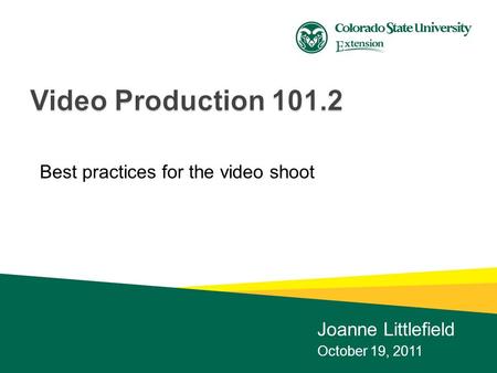 Best practices for the video shoot Joanne Littlefield October 19, 2011.