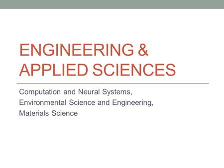 ENGINEERING & APPLIED SCIENCES Computation and Neural Systems, Environmental Science and Engineering, Materials Science.