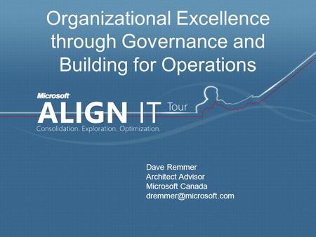 Organizational Excellence through Governance and Building for Operations Dave Remmer Architect Advisor Microsoft Canada