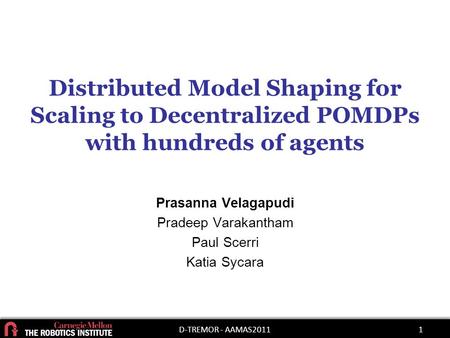 Distributed Model Shaping for Scaling to Decentralized POMDPs with hundreds of agents Prasanna Velagapudi Pradeep Varakantham Paul Scerri Katia Sycara.