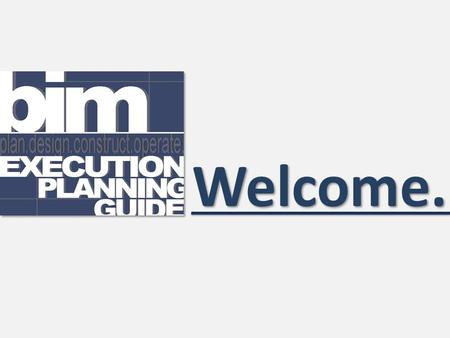 Welcome.. Guide Continue Welcome to the BIM Execution Planning Guide Tool. When prompted, please provide the appropriate information. If there are questions.