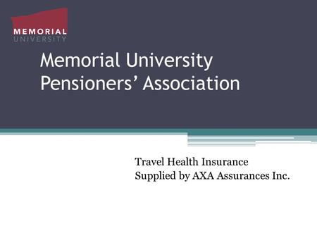 Memorial University Pensioners’ Association Travel Health Insurance Supplied by AXA Assurances Inc.