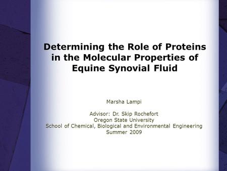 Determining the Role of Proteins in the Molecular Properties of Equine Synovial Fluid Marsha Lampi Advisor: Dr. Skip Rochefort Oregon State University.