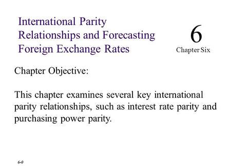 Chapter Objective: This chapter examines several key international parity relationships, such as interest rate parity and purchasing power parity. 6 Chapter.