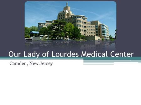 Our Lady of Lourdes Medical Center Camden, New Jersey.