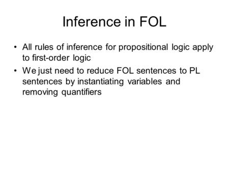 Inference in FOL All rules of inference for propositional logic apply to first-order logic We just need to reduce FOL sentences to PL sentences by instantiating.