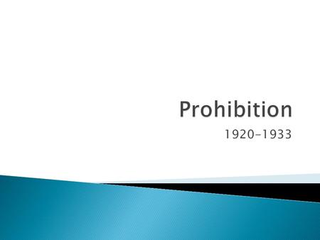 1920-1933.  The national ban of sale, manufacture, and transportation of alcohol in the U.S. from 1920-1933.