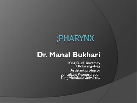 ;pharynx Dr. Manal Bukhari King Saud University Otolaryngology