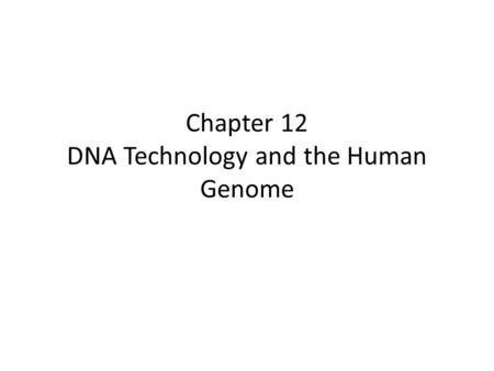 Chapter 12 DNA Technology and the Human Genome