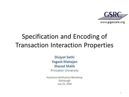 Specification and Encoding of Transaction Interaction Properties Divjyot Sethi Yogesh Mahajan Sharad Malik Princeton University Hardware Verification Workshop.