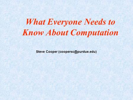 What Everyone Needs to Know About Computation Steve Cooper