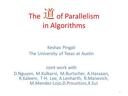 The of Parallelism in Algorithms Keshav Pingali The University of Texas at Austin Joint work with D.Nguyen, M.Kulkarni, M.Burtscher, A.Hassaan, R.Kaleem,