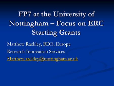 FP7 at the University of Nottingham – Focus on ERC Starting Grants Matthew Rackley, BDE; Europe Research Innovation Services