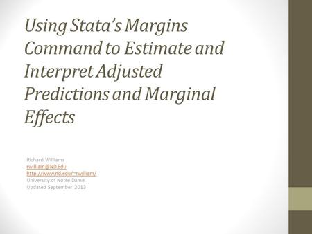 Using Stata’s Margins Command to Estimate and Interpret Adjusted Predictions and Marginal Effects Richard Williams rwilliam@ND.Edu http://www.nd.edu/~rwilliam/