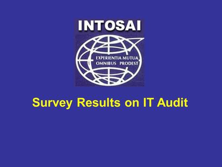 Survey Results on IT Audit. 2 Comptroller and Auditor General of India  Analyzing trends and development in IT Audit  Framing next WGITA Work Plan.