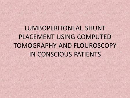 Abstract The authors have developed a minimally invasive lumboperitoneal shunt placement procedure conducted after administration of a local anaesthetic.