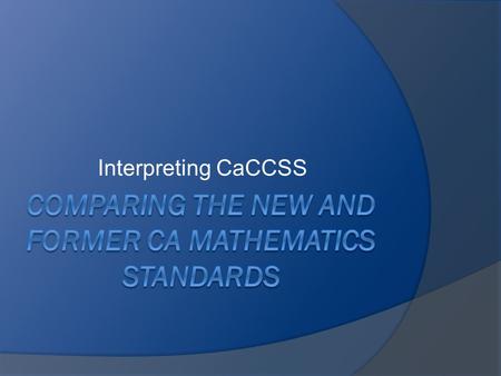 Interpreting CaCCSS. Desired Outcomes In this activity, participants will:  Identify examples of increased clarity and specificity in the new standards.