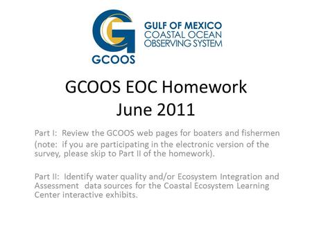 GCOOS EOC Homework June 2011 Part I: Review the GCOOS web pages for boaters and fishermen (note: if you are participating in the electronic version of.