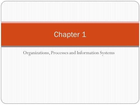 Organizations, Processes and Information Systems Chapter 1.