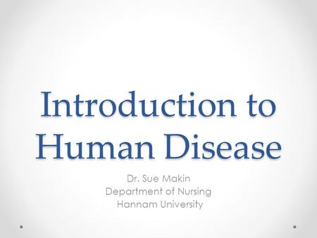 Introduction to Human Disease Dr. Sue Makin Department of Nursing Hannam University.