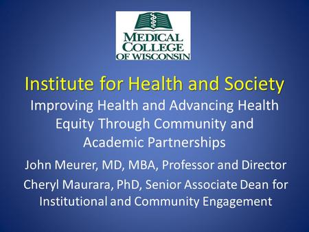 Institute for Health and Society Institute for Health and Society Improving Health and Advancing Health Equity Through Community and Academic Partnerships.