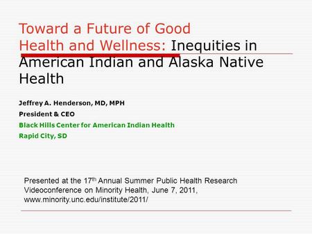 Toward a Future of Good Health and Wellness: Inequities in American Indian and Alaska Native Health Jeffrey A. Henderson, MD, MPH President & CEO Black.