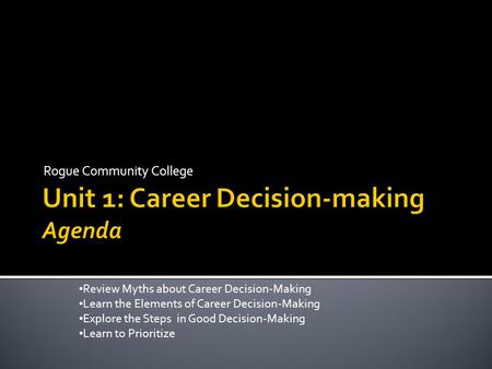Rogue Community College Review Myths about Career Decision-Making Learn the Elements of Career Decision-Making Explore the Steps in Good Decision-Making.