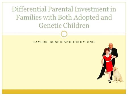 TAYLOR BUSER AND CINDY UNG Differential Parental Investment in Families with Both Adopted and Genetic Children.