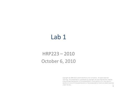 1 Lab 1 HRP223 – 2010 October 6, 2010 Copyright © 1999-2010 Leland Stanford Junior University. All rights reserved. Warning: This presentation is protected.