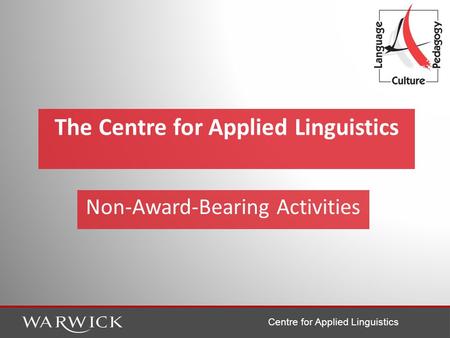 Centre for Applied Linguistics The Centre for Applied Linguistics Non-Award-Bearing Activities.