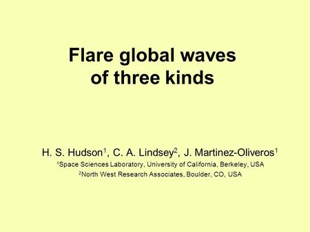 Flare global waves of three kinds H. S. Hudson 1, C. A. Lindsey 2, J. Martinez-Oliveros 1 1 Space Sciences Laboratory, University of California, Berkeley,