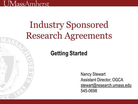 Industry Sponsored Research Agreements Getting Started Nancy Stewart Assistant Director, OGCA 545-0698.
