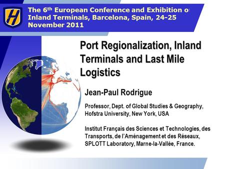 The 6 th European Conference and Exhibition on Inland Terminals, Barcelona, Spain, 24-25 November 2011 Port Regionalization, Inland Terminals and Last.
