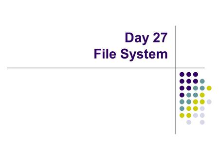Day 27 File System. UNIX File Management Types of files Ordinary – stream of bytes Directory – list of names plus pointers to attributes of the entry.