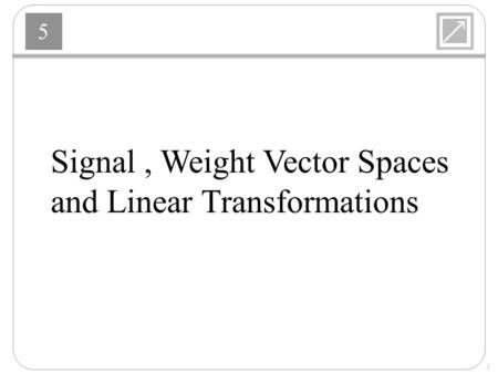 Signal , Weight Vector Spaces  and Linear Transformations