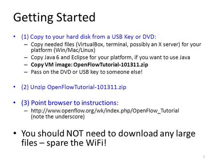 Getting Started (1) Copy to your hard disk from a USB Key or DVD: – Copy needed files (VirtualBox, terminal, possibly an X server) for your platform (Win/Mac/Linux)
