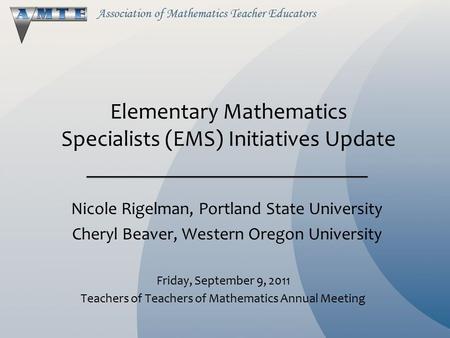 Elementary Mathematics Specialists (EMS) Initiatives Update Friday, September 9, 2011 Teachers of Teachers of Mathematics Annual Meeting Nicole Rigelman,