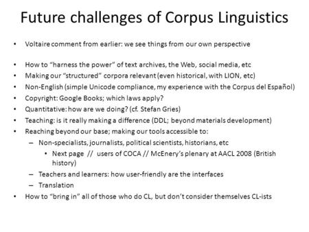 Future challenges of Corpus Linguistics Voltaire comment from earlier: we see things from our own perspective How to “harness the power” of text archives,