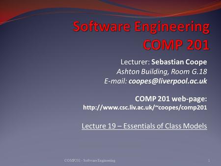 Lecturer: Sebastian Coope Ashton Building, Room G.18   COMP 201 web-page:  Lecture.
