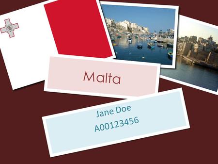 Malta Jane Doe A00123456 Jane Doe A00123456. For Gallantry About Malta  Malta is a member of the European Union  They Speak Maltese and English  Declared.