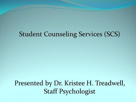 Student Counseling Services (SCS) Presented by Dr. Kristee H. Treadwell, Staff Psychologist.