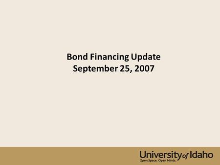 Bond Financing Update September 25, 2007. Keys to Successful Bond Financings Must have a prioritized list of projects tied to the strategic plan with.