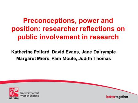 Preconceptions, power and position: researcher reflections on public involvement in research Katherine Pollard, David Evans, Jane Dalrymple Margaret Miers,