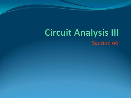 Circuit Analysis III Section 06.