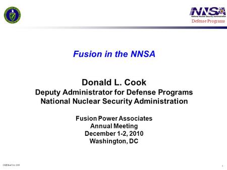 OMB Brief Oct. 2009 1 Defense Programs Fusion in the NNSA Donald L. Cook Deputy Administrator for Defense Programs National Nuclear Security Administration.
